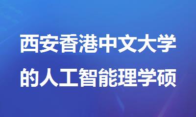 西安香港中文大学的人工智能理学硕士留学申请推荐机构名单