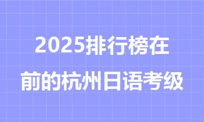 2025排行榜在前的杭州日语考级培训机构精选名单出炉