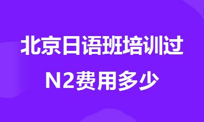 北京日语班培训过N2费用多少