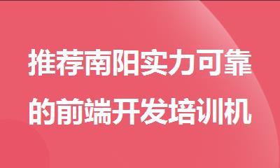 推荐南阳实力可靠的前端开发培训机构名单精选公布