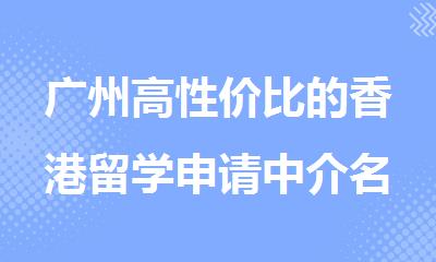 广州高性价比的香港留学申请中介名单出炉