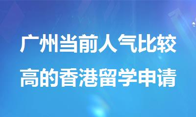 广州当前人气比较高的香港留学申请机构名单公布