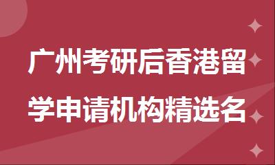 广州考研后香港留学申请机构精选名单出炉