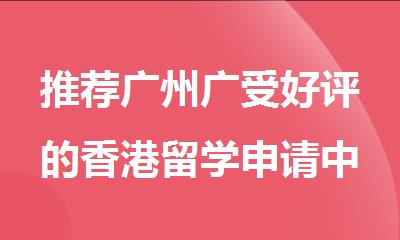 推荐广州广受好评的香港留学申请中介名单公布