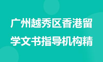 广州越秀区香港留学文书指导机构精选推荐名单公布