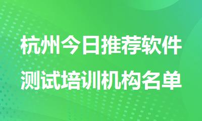 杭州今日推荐软件测试培训机构名单出炉