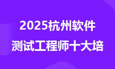 2025杭州软件测试工程师十大培训机构名单排行榜