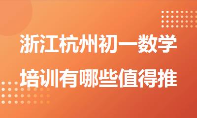 浙江杭州初一数学培训有哪些值得推荐的机构排行榜名单