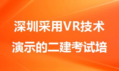 深圳采用VR技术演示的二建考试培训机构名单公布