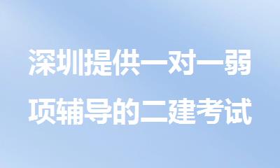 深圳提供一对一弱项辅导的二建考试培训机构名单出炉