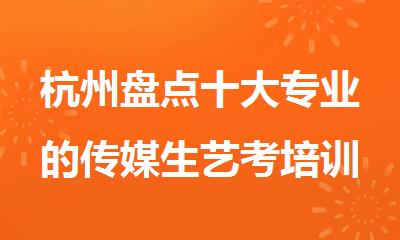 杭州盘点十大专业的传媒生艺考培训机构名单公布