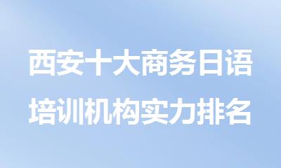 西安十大商务日语培训机构实力排名2025出炉