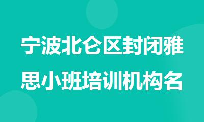 宁波北仑区封闭雅思小班培训机构名单公布