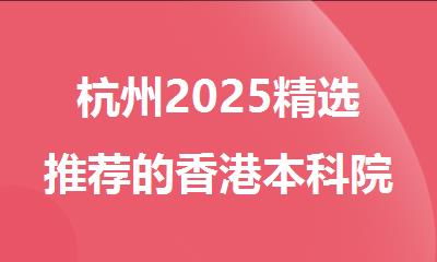 杭州2025精选推荐的香港本科院校留学机构名单汇总