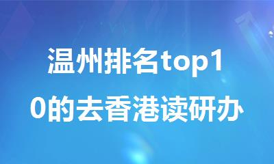 温州排名top10的去香港读研办理机构名单详情公布