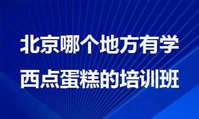 北京哪个地方有学西点蛋糕的培训班