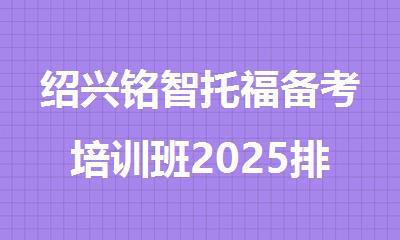 绍兴铭智托福备考培训班2025排行榜