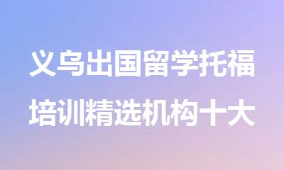 义乌出国留学托福培训精选机构十大排行榜名单出炉