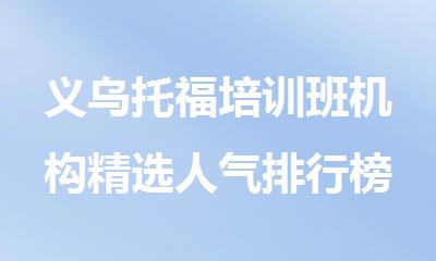 义乌托福培训班机构精选人气排行榜名单出炉