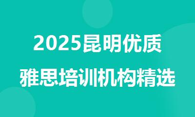 2025昆明优质雅思培训机构精选排名
