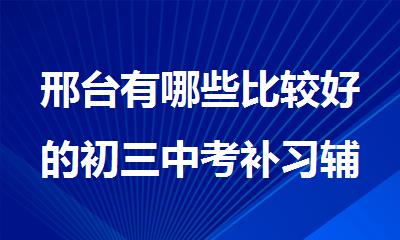 邢台有哪些比较好的初三中考补习辅导班