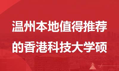 温州本地值得推荐的香港科技大学硕士留学服务机构名单出炉