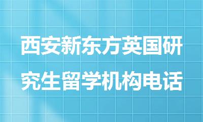 西安新东方英国研究生留学机构电话400-033-6007