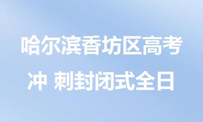 哈尔滨香坊区高考冲 刺封闭式全日制补习班去哪找