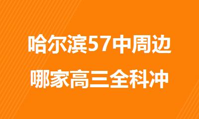 哈尔滨57中周边哪家高三全科冲 刺补习机构辅导效果好
