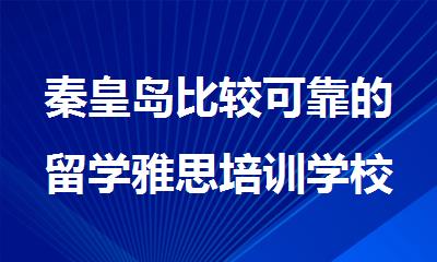 秦皇岛比较可靠的留学雅思培训学校是哪家