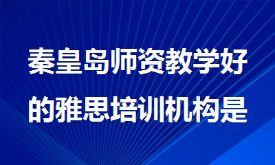 秦皇岛师资教学好的雅思培训机构是哪家