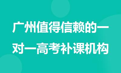 广州值得信赖的一对一高考补课机构名单出炉