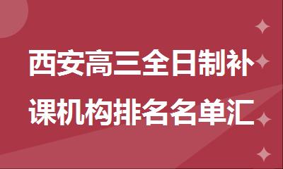 西安高三全日制补课机构排名名单汇总一览