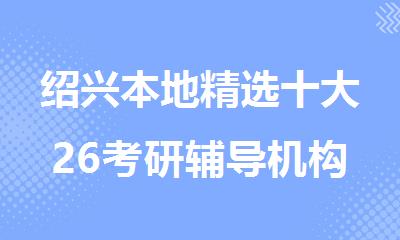 绍兴本地精选十大26考研辅导机构名单排名