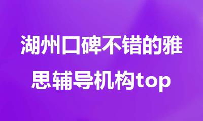 湖州口碑不错的雅思辅导机构top榜汇总