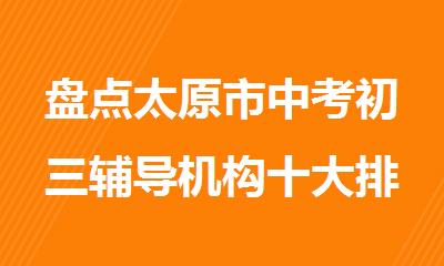 盘点太原市中考初三辅导机构十大排名