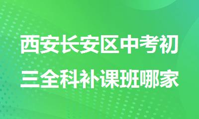 西安长安区中考初三全科补课班哪家好精选名单公布