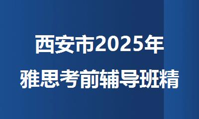 西安市2025年雅思考前辅导班精选全新出炉