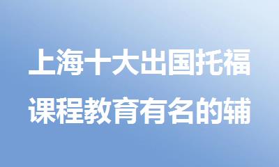 上海十大出国托福课程教育有名的辅导机构排名一览