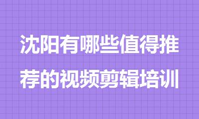 沈阳有哪些值得推荐的视频剪辑培训学校