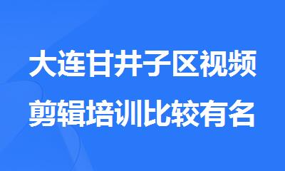 大连甘井子区视频剪辑培训比较有名的学校