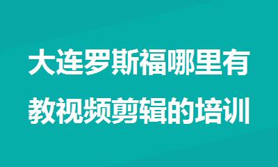 大连罗斯福哪里有教视频剪辑的培训班