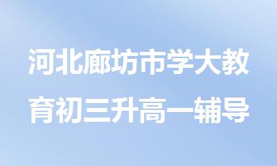 河北廊坊市学大教育初三升高一辅导培训机构