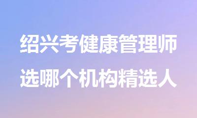 绍兴考健康管理师选哪个机构精选人气排行榜名单出炉