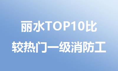 丽水TOP10比较热门一级消防工程师培训班名单公布