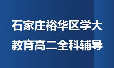 石家庄裕华区学大教育高二全科辅导班