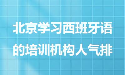 北京学习西班牙语的培训机构人气排行榜一览
