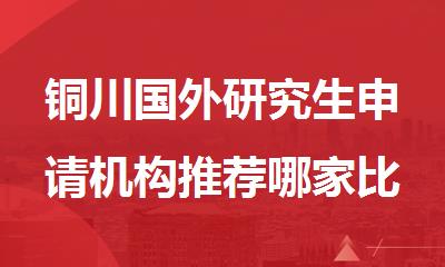 铜川国外研究生申请机构推荐哪家比较好