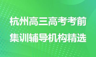 杭州高三高考考前集训辅导机构精选人气排行榜名单出炉