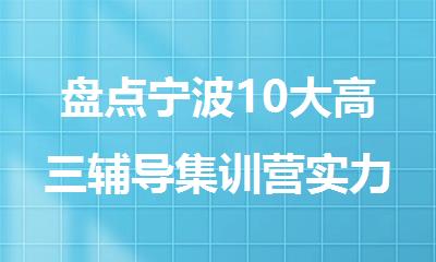 盘点宁波10大高三辅导集训营实力排名名单公布